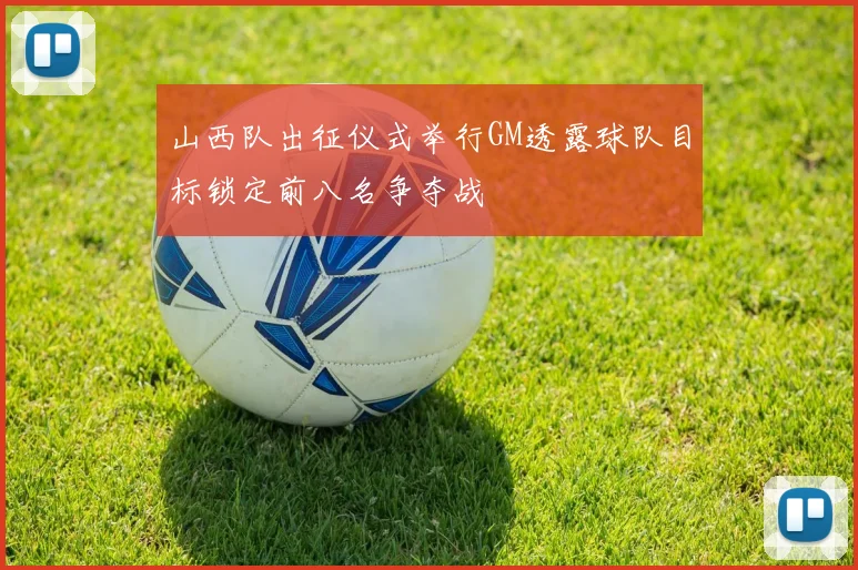 山西队出征仪式举行GM透露球队目标锁定前八名争夺战