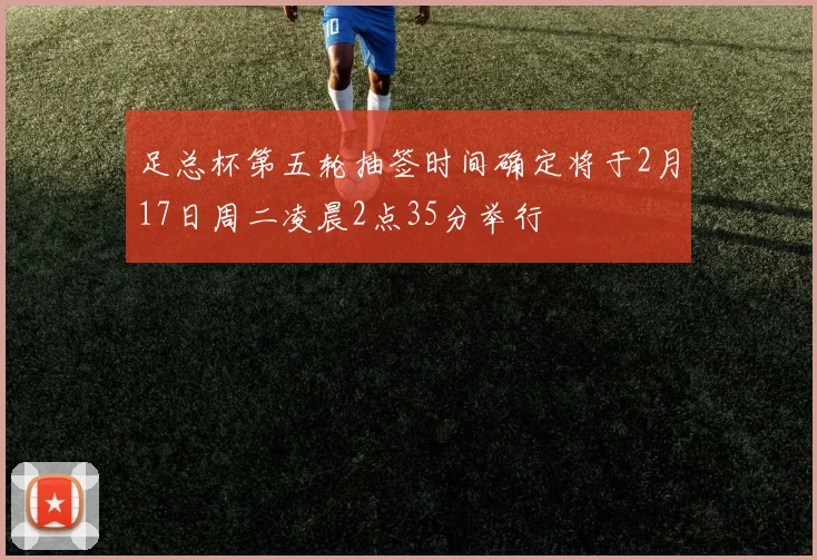 足总杯第五轮抽签时间确定将于2月17日周二凌晨2点35分举行