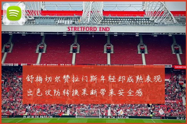 舒梅切尔赞拉门斯年轻却成熟表现出色攻防转换果断带来安全感